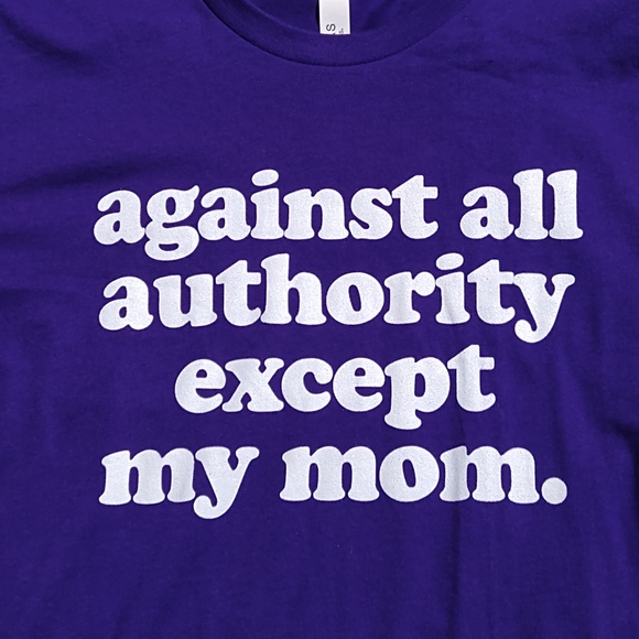 Against All Authority Except My Mom Mother's Shirt - Picture 2 of 2